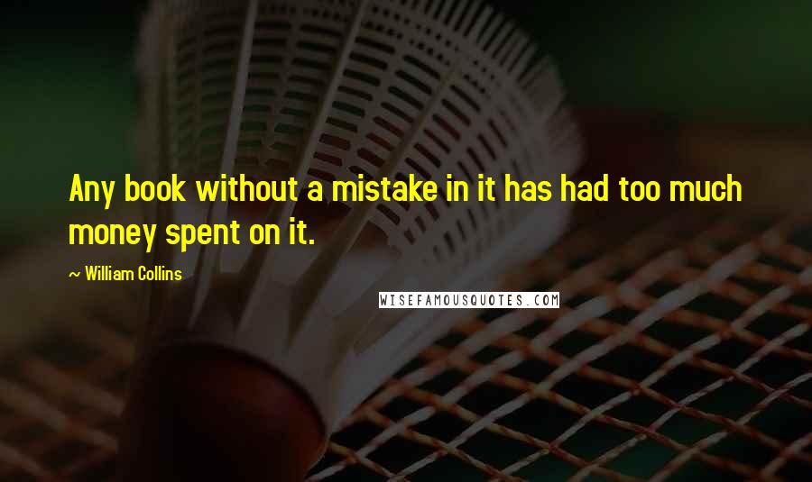 William Collins Quotes: Any book without a mistake in it has had too much money spent on it.
