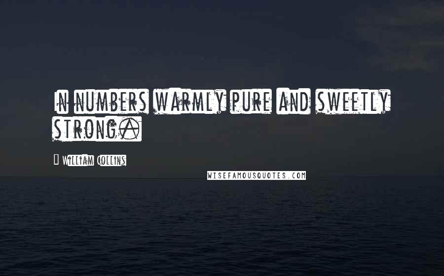 William Collins Quotes: In numbers warmly pure and sweetly strong.