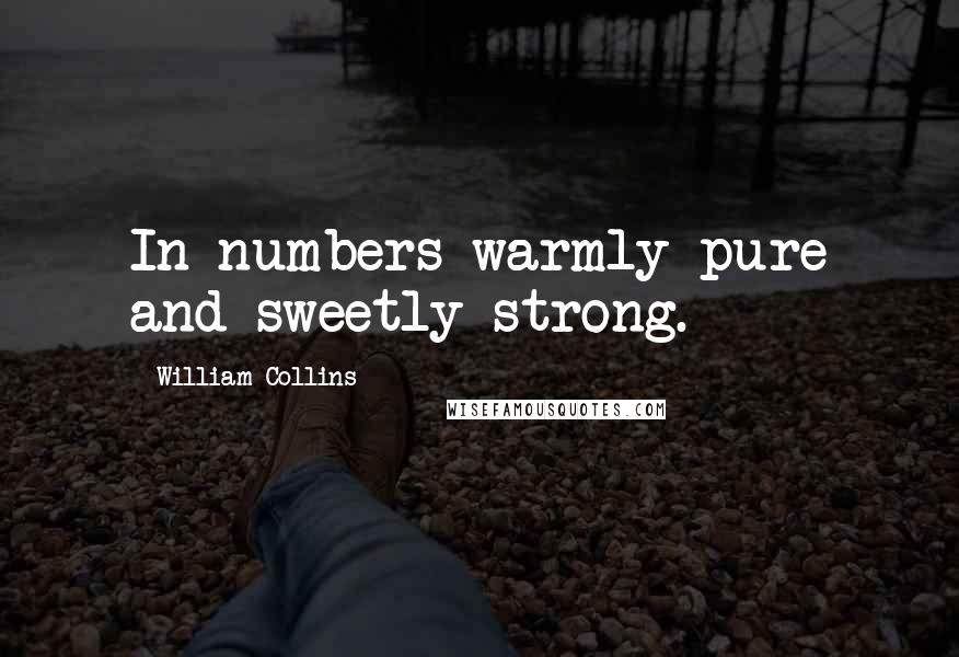 William Collins Quotes: In numbers warmly pure and sweetly strong.
