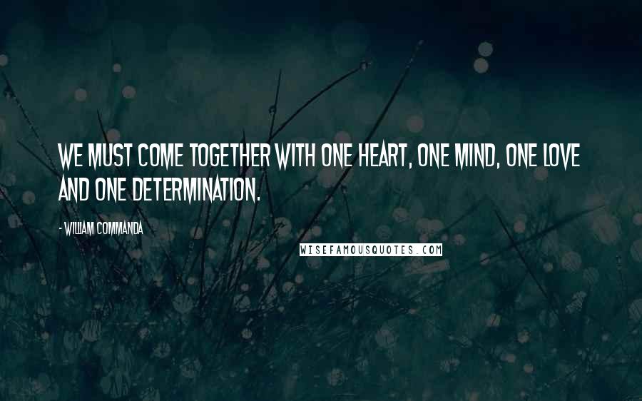 William Commanda Quotes: We must come together with one heart, one mind, one love and one determination.