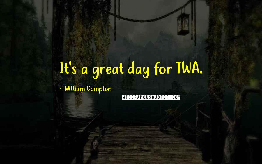 William Compton Quotes: It's a great day for TWA.