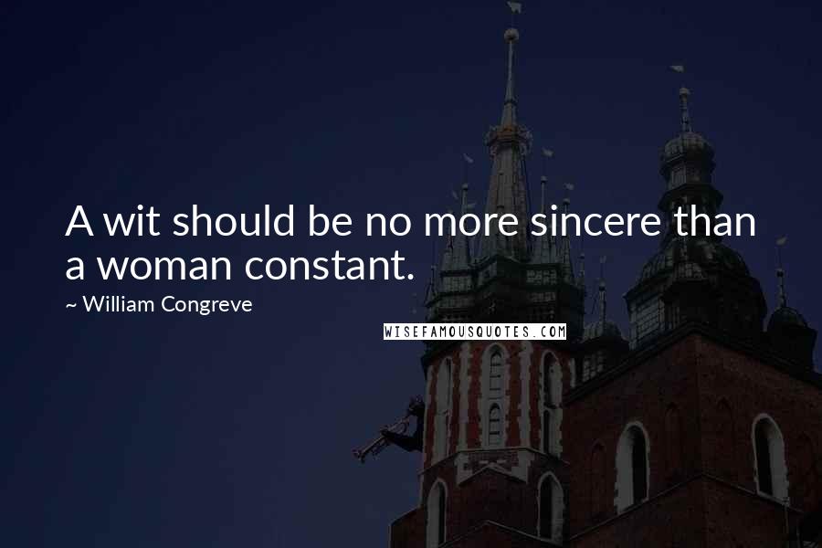 William Congreve Quotes: A wit should be no more sincere than a woman constant.