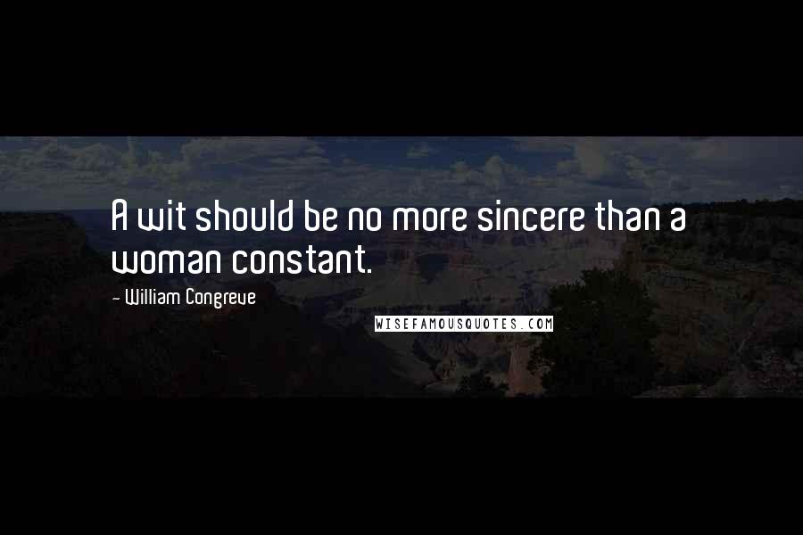 William Congreve Quotes: A wit should be no more sincere than a woman constant.