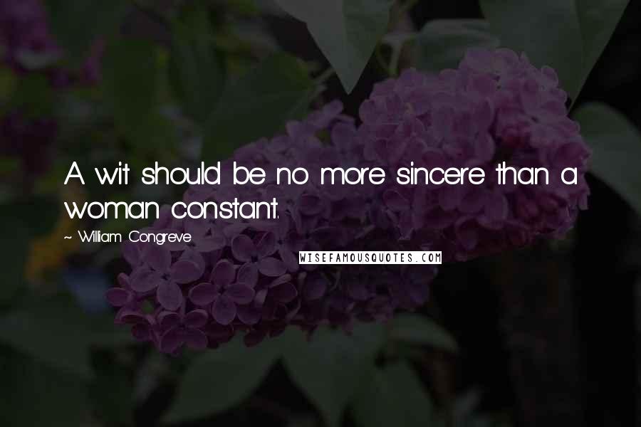 William Congreve Quotes: A wit should be no more sincere than a woman constant.
