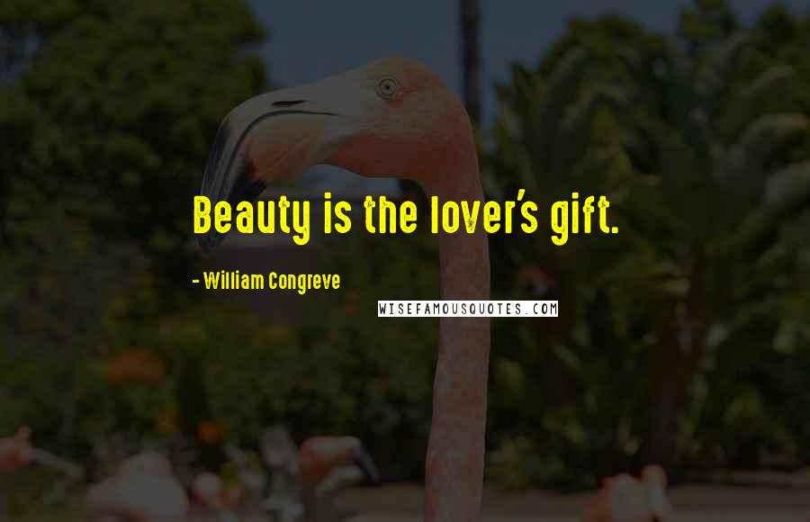 William Congreve Quotes: Beauty is the lover's gift.