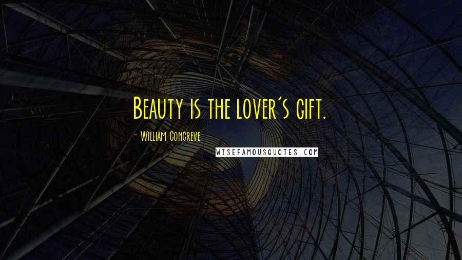 William Congreve Quotes: Beauty is the lover's gift.