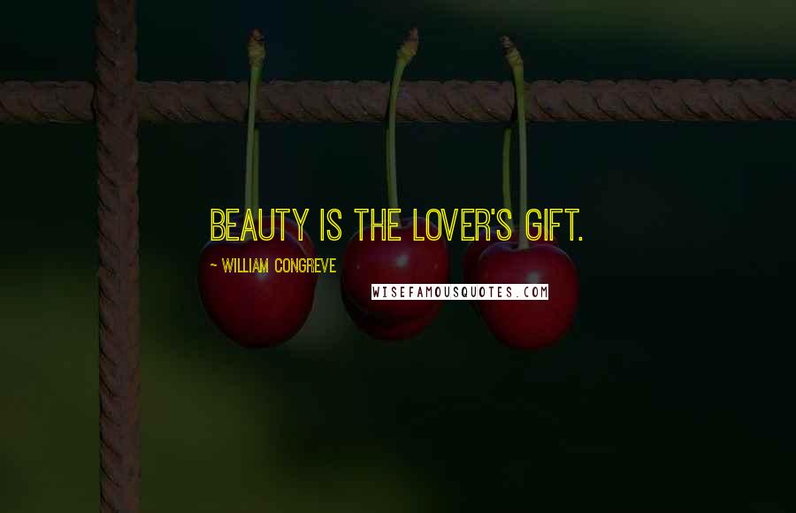 William Congreve Quotes: Beauty is the lover's gift.