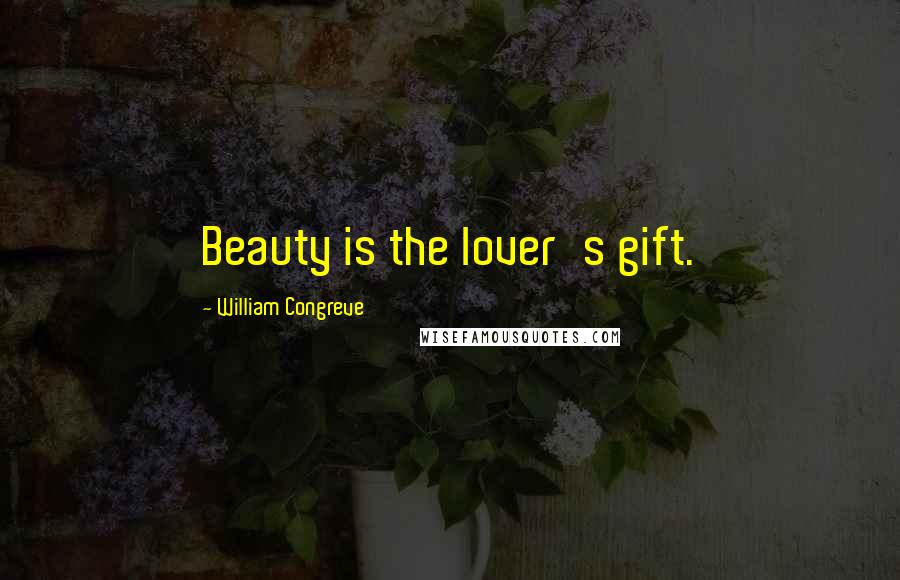 William Congreve Quotes: Beauty is the lover's gift.