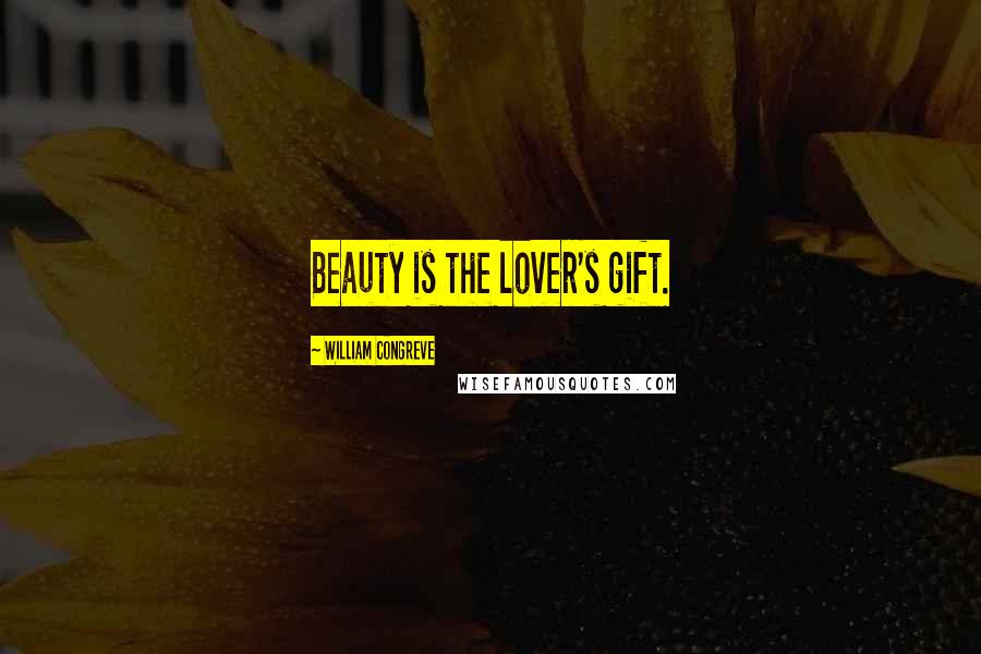 William Congreve Quotes: Beauty is the lover's gift.