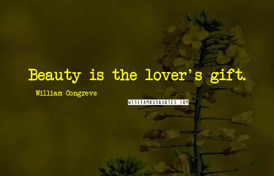 William Congreve Quotes: Beauty is the lover's gift.