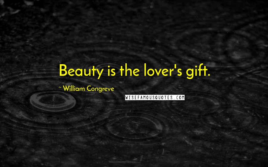 William Congreve Quotes: Beauty is the lover's gift.