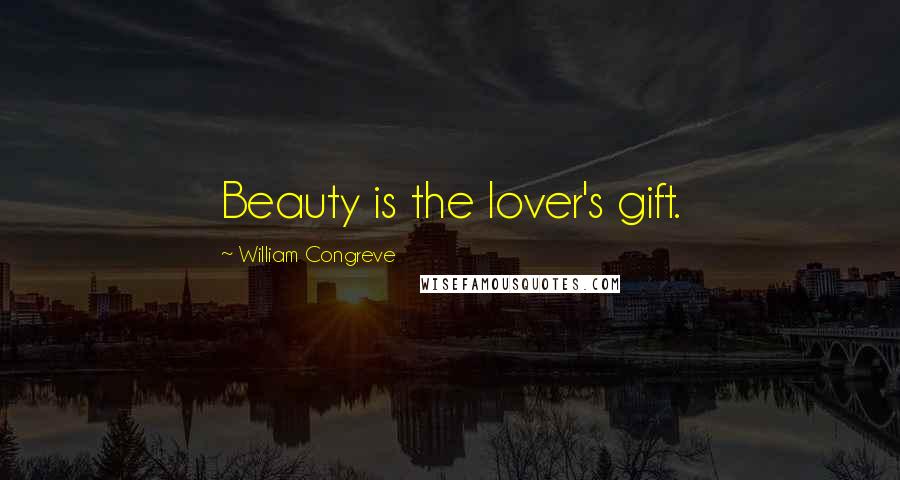 William Congreve Quotes: Beauty is the lover's gift.