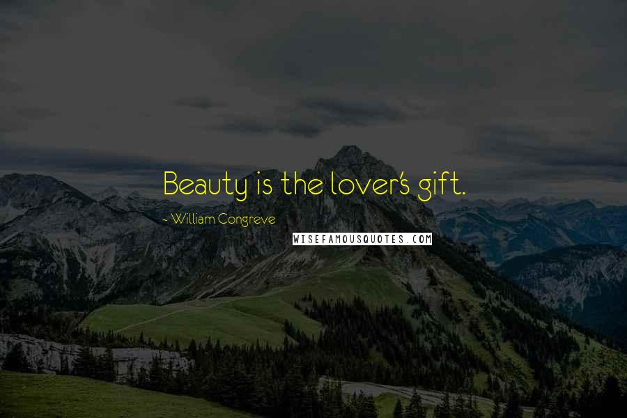 William Congreve Quotes: Beauty is the lover's gift.