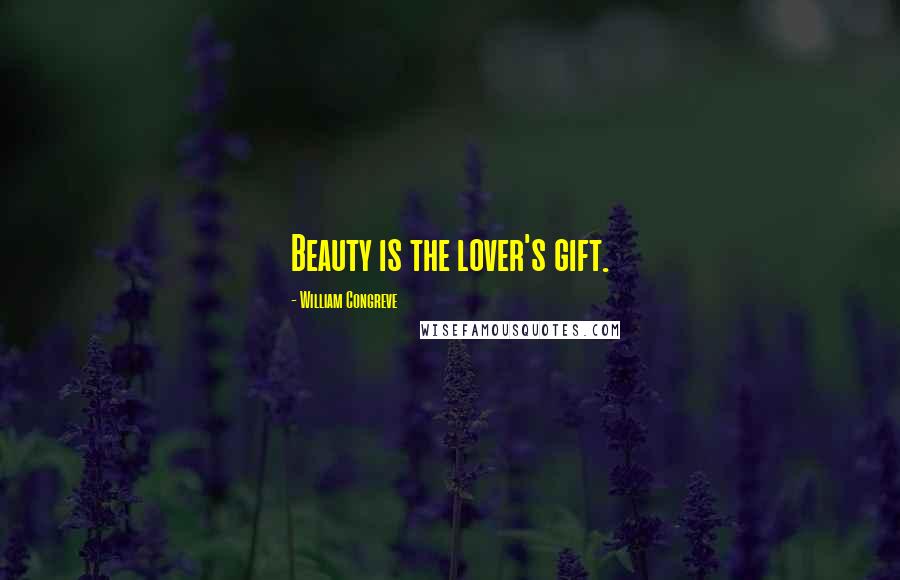 William Congreve Quotes: Beauty is the lover's gift.