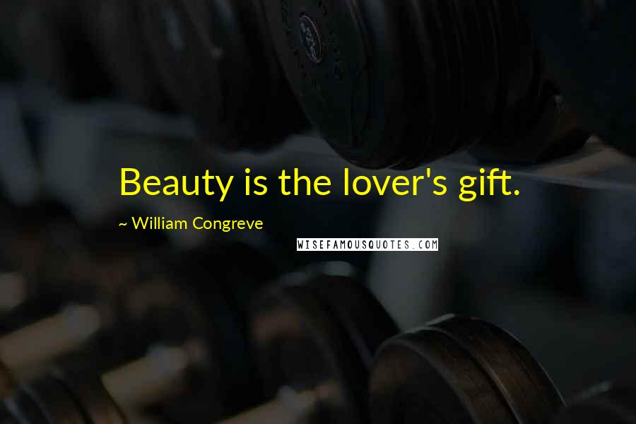 William Congreve Quotes: Beauty is the lover's gift.