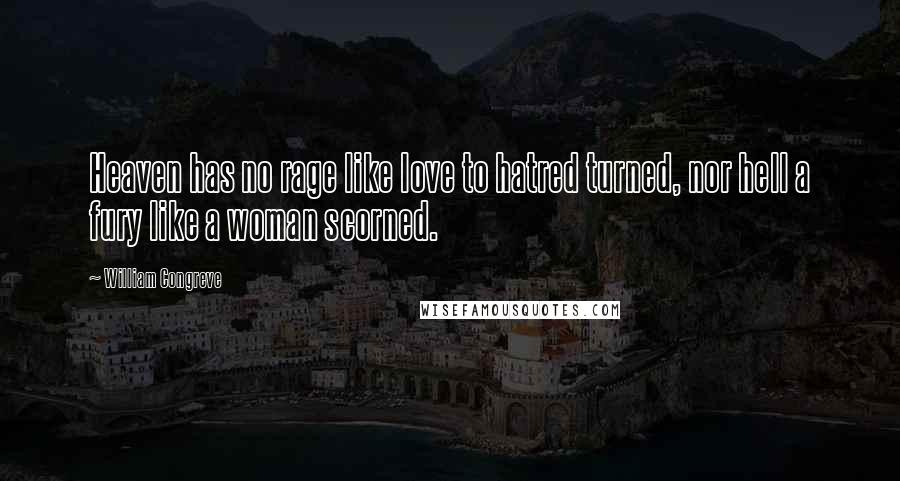 William Congreve Quotes: Heaven has no rage like love to hatred turned, nor hell a fury like a woman scorned.