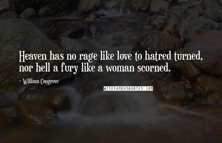 William Congreve Quotes: Heaven has no rage like love to hatred turned, nor hell a fury like a woman scorned.