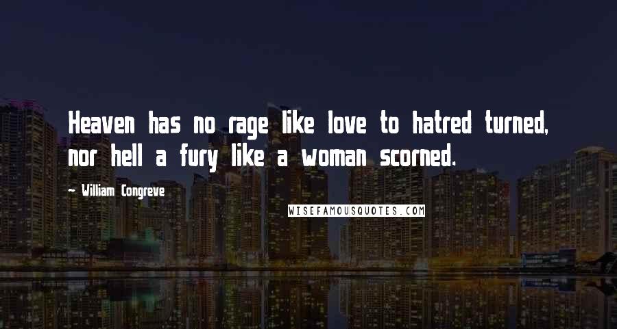 William Congreve Quotes: Heaven has no rage like love to hatred turned, nor hell a fury like a woman scorned.