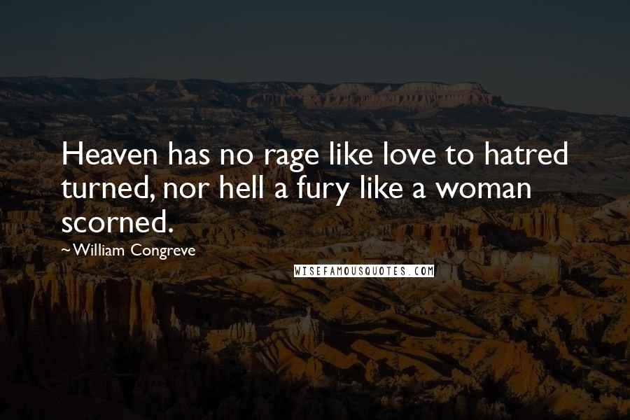 William Congreve Quotes: Heaven has no rage like love to hatred turned, nor hell a fury like a woman scorned.