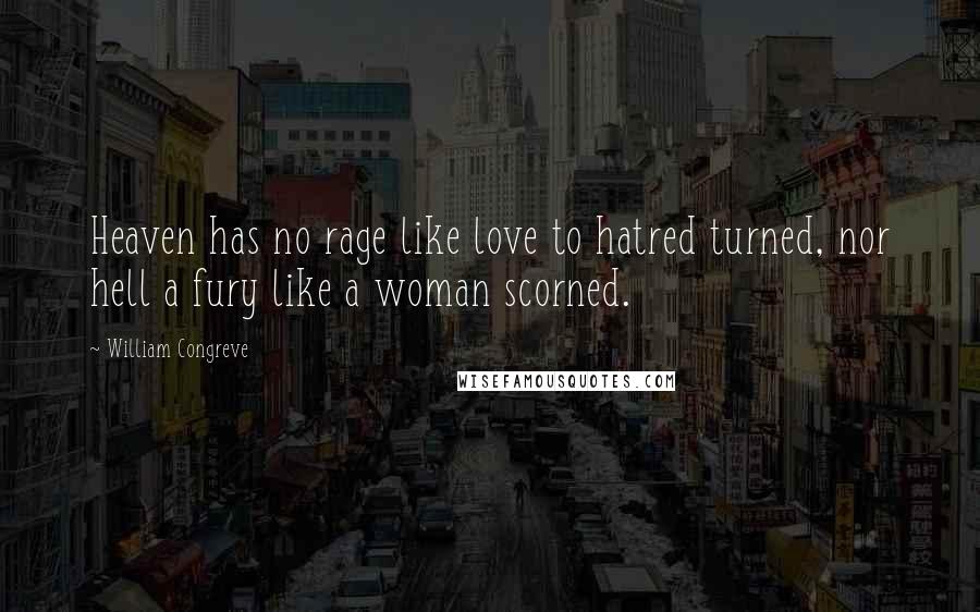 William Congreve Quotes: Heaven has no rage like love to hatred turned, nor hell a fury like a woman scorned.