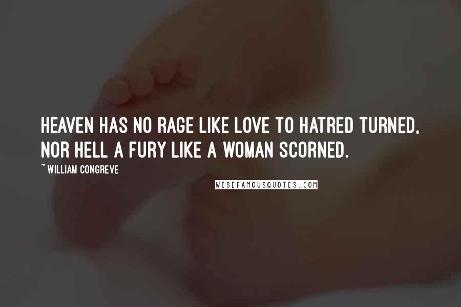 William Congreve Quotes: Heaven has no rage like love to hatred turned, nor hell a fury like a woman scorned.