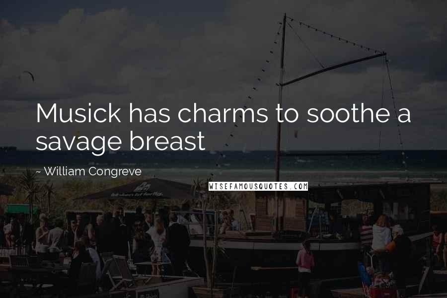 William Congreve Quotes: Musick has charms to soothe a savage breast