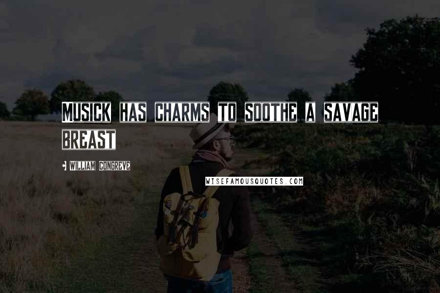 William Congreve Quotes: Musick has charms to soothe a savage breast