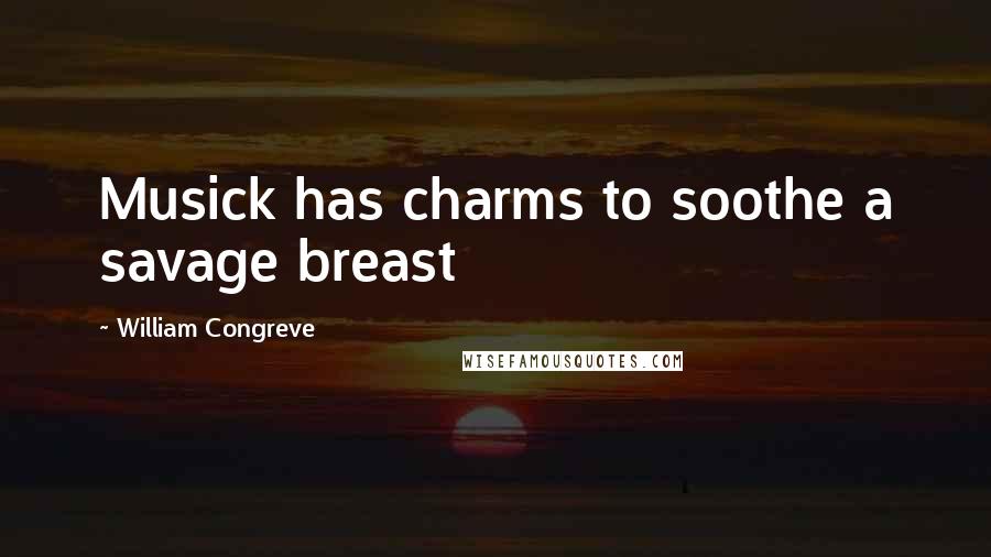 William Congreve Quotes: Musick has charms to soothe a savage breast