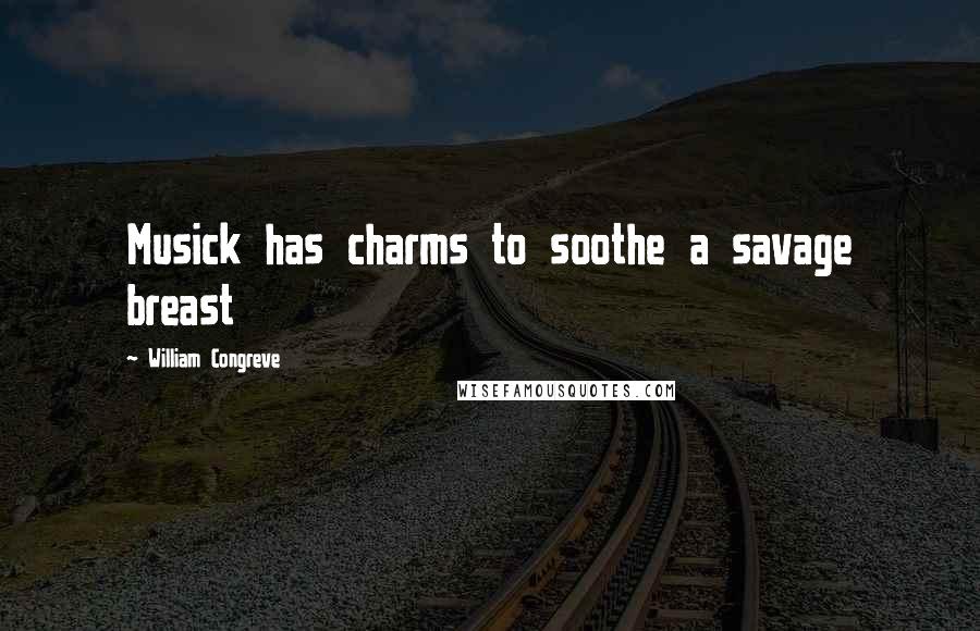 William Congreve Quotes: Musick has charms to soothe a savage breast