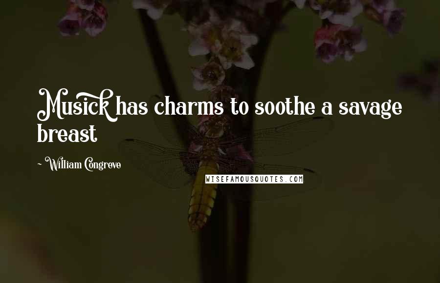 William Congreve Quotes: Musick has charms to soothe a savage breast