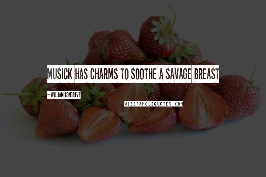 William Congreve Quotes: Musick has charms to soothe a savage breast