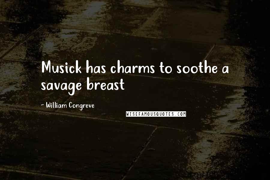 William Congreve Quotes: Musick has charms to soothe a savage breast