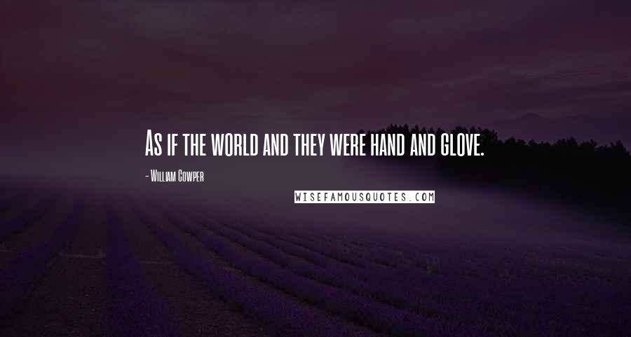 William Cowper Quotes: As if the world and they were hand and glove.