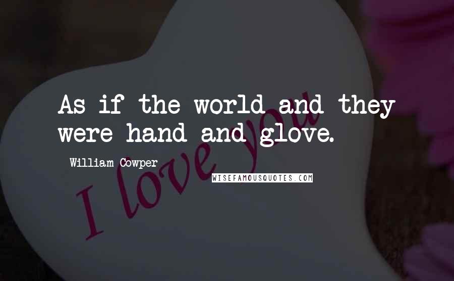 William Cowper Quotes: As if the world and they were hand and glove.