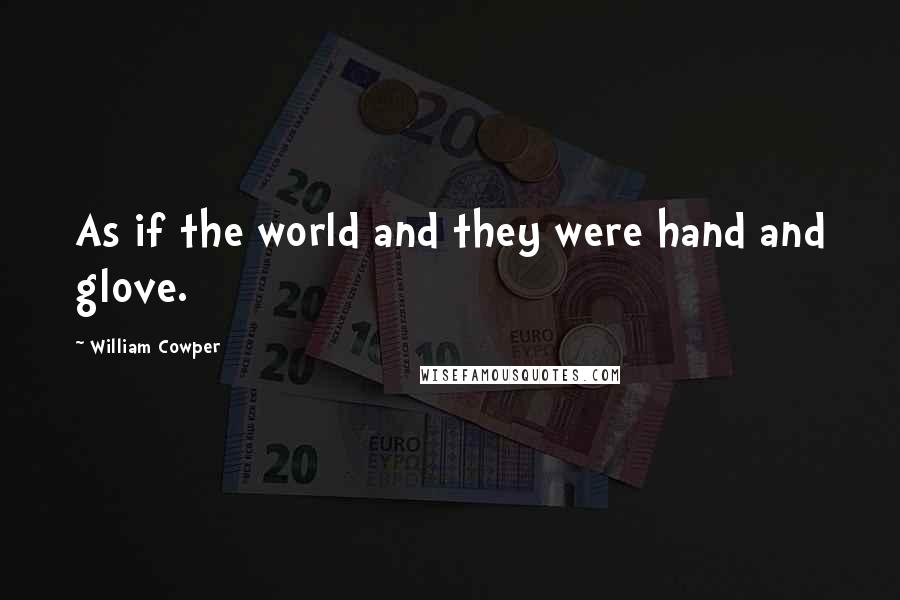 William Cowper Quotes: As if the world and they were hand and glove.