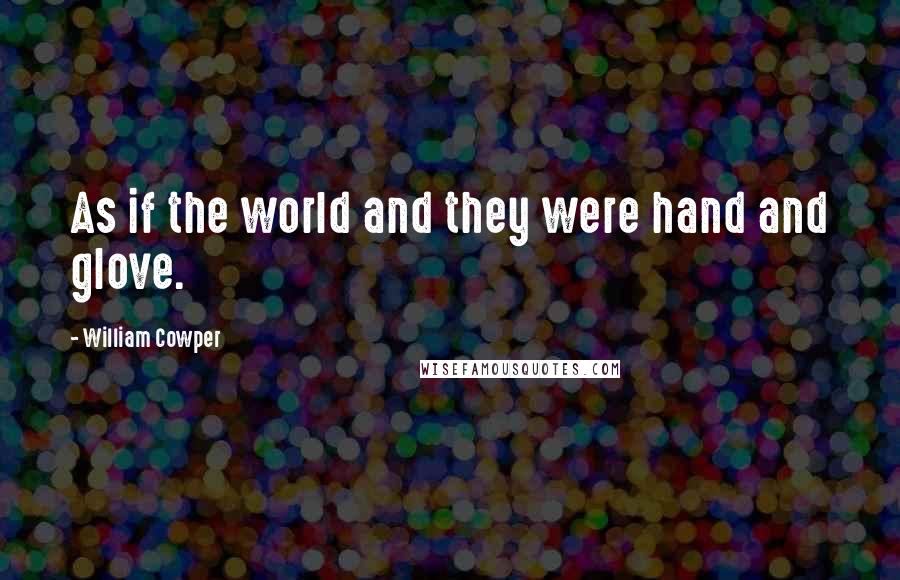 William Cowper Quotes: As if the world and they were hand and glove.