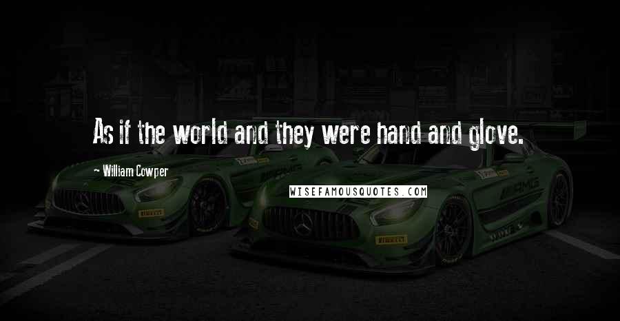 William Cowper Quotes: As if the world and they were hand and glove.