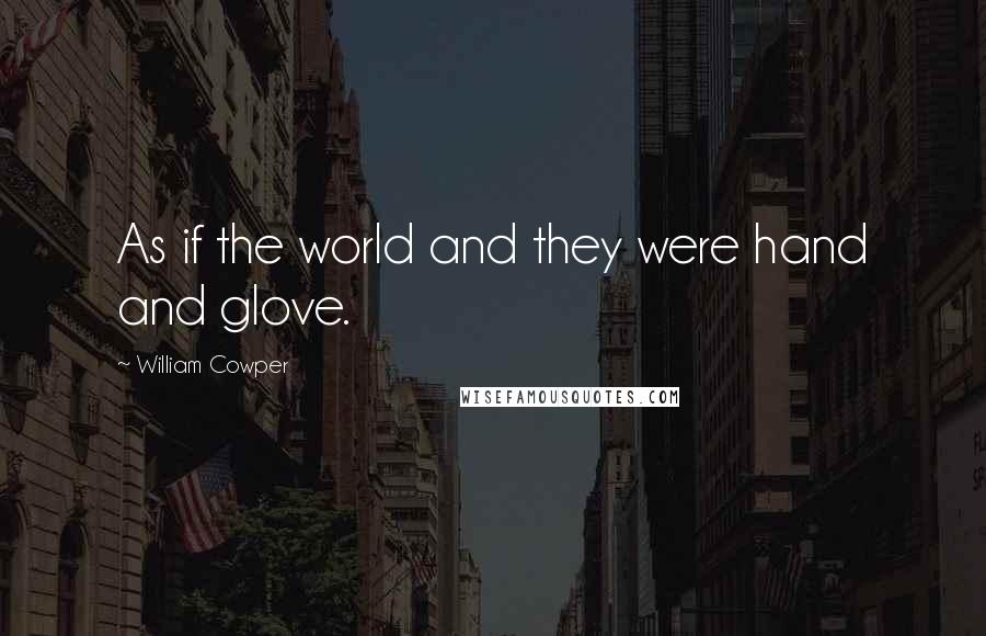 William Cowper Quotes: As if the world and they were hand and glove.