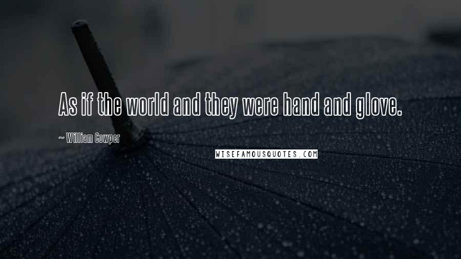 William Cowper Quotes: As if the world and they were hand and glove.