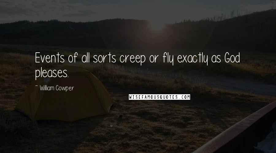 William Cowper Quotes: Events of all sorts creep or fly exactly as God pleases.
