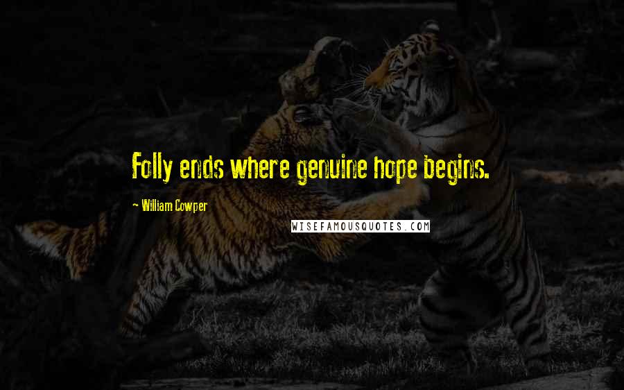 William Cowper Quotes: Folly ends where genuine hope begins.