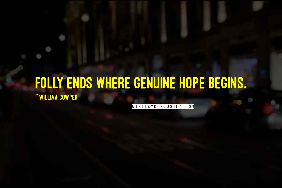 William Cowper Quotes: Folly ends where genuine hope begins.