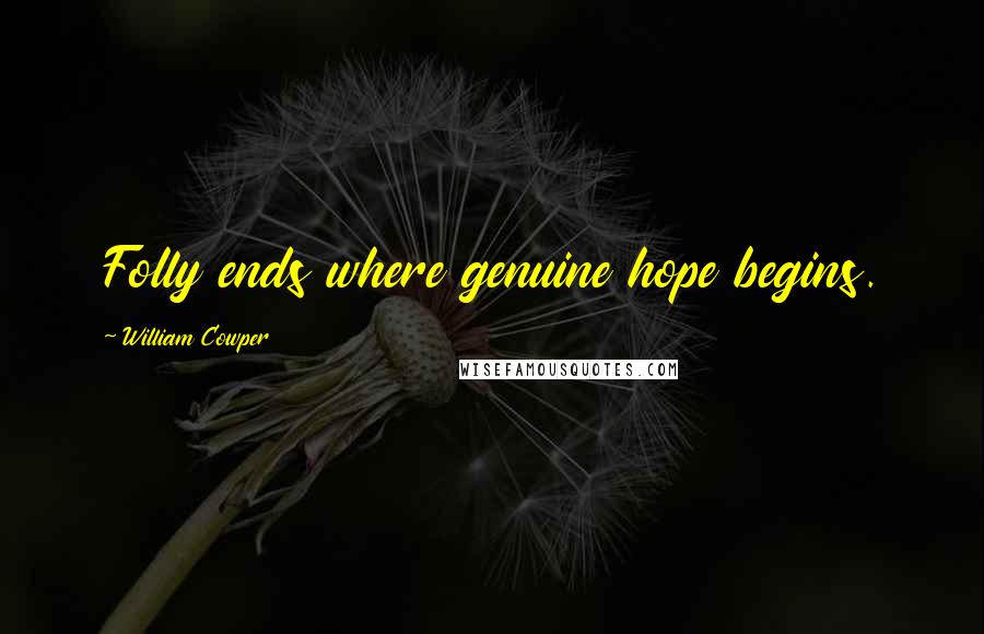 William Cowper Quotes: Folly ends where genuine hope begins.