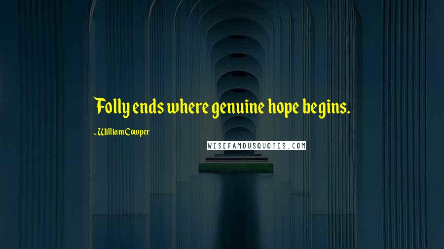 William Cowper Quotes: Folly ends where genuine hope begins.