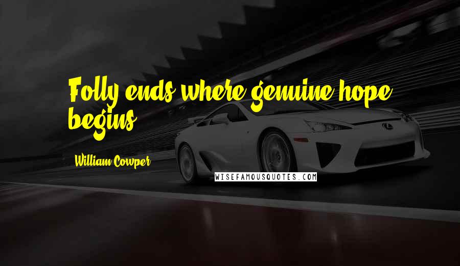 William Cowper Quotes: Folly ends where genuine hope begins.