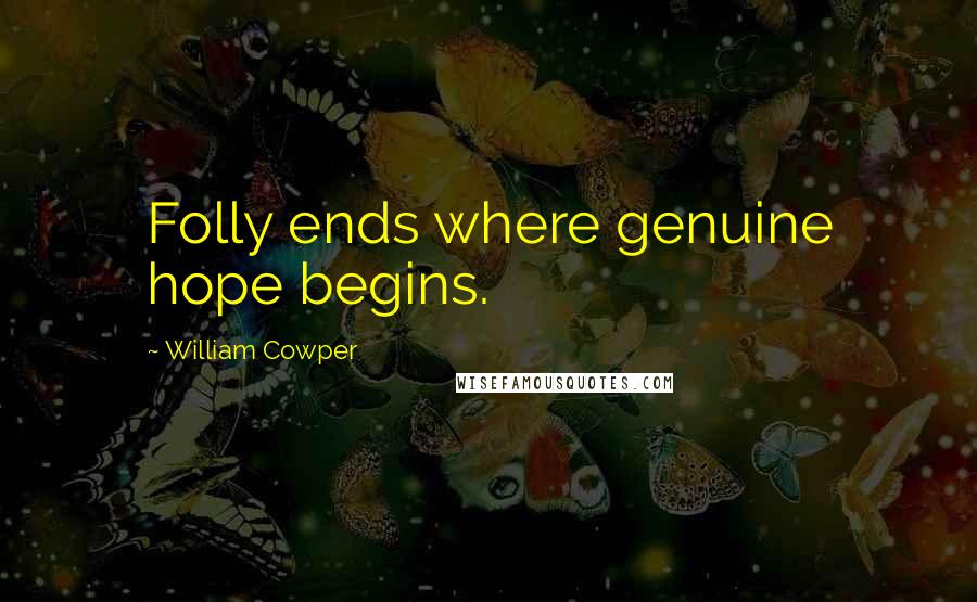 William Cowper Quotes: Folly ends where genuine hope begins.