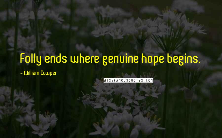 William Cowper Quotes: Folly ends where genuine hope begins.