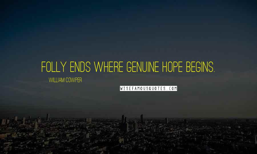 William Cowper Quotes: Folly ends where genuine hope begins.