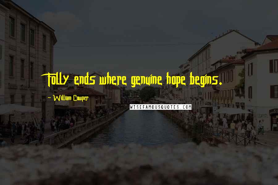 William Cowper Quotes: Folly ends where genuine hope begins.