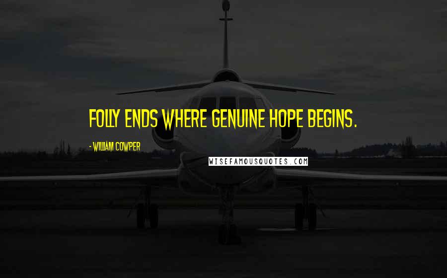 William Cowper Quotes: Folly ends where genuine hope begins.